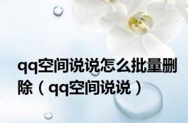 qq空间说说怎么批量删除（qq空间说说）