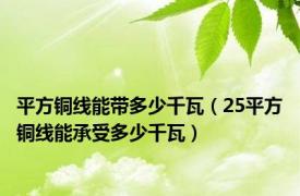 平方铜线能带多少千瓦（25平方铜线能承受多少千瓦）