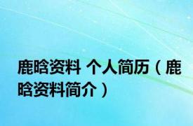 鹿晗资料 个人简历（鹿晗资料简介）