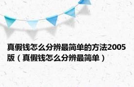 真假钱怎么分辨最简单的方法2005版（真假钱怎么分辨最简单）