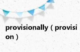 provisionally（provision）