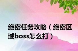 绝密任务攻略（绝密区域boss怎么打）