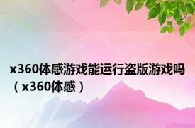 x360体感游戏能运行盗版游戏吗（x360体感）