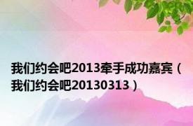 我们约会吧2013牵手成功嘉宾（我们约会吧20130313）