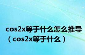 cos2x等于什么怎么推导（cos2x等于什么）