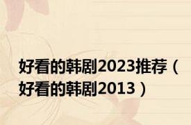 好看的韩剧2023推荐（好看的韩剧2013）