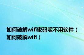 如何破解wifi密码呢不用软件（如何破解wifi）