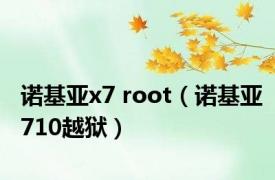 诺基亚x7 root（诺基亚710越狱）