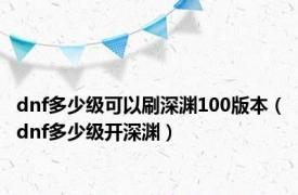 dnf多少级可以刷深渊100版本（dnf多少级开深渊）