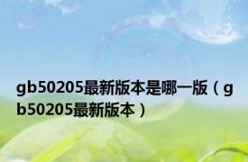 gb50205最新版本是哪一版（gb50205最新版本）