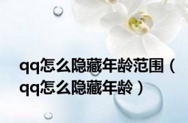 qq怎么隐藏年龄范围（qq怎么隐藏年龄）