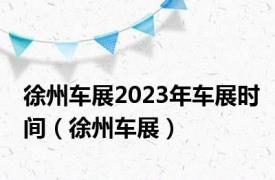 徐州车展2023年车展时间（徐州车展）