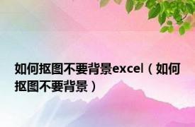 如何抠图不要背景excel（如何抠图不要背景）