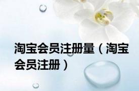 淘宝会员注册量（淘宝会员注册）