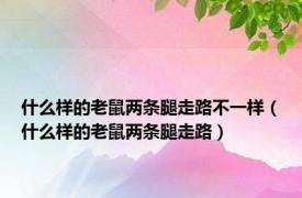 什么样的老鼠两条腿走路不一样（什么样的老鼠两条腿走路）