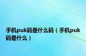 手机puk码是什么码（手机puk码是什么）