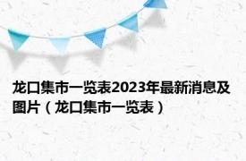 龙口集市一览表2023年最新消息及图片（龙口集市一览表）