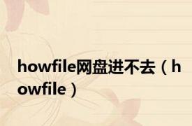 howfile网盘进不去（howfile）