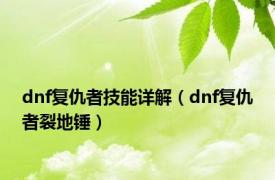 dnf复仇者技能详解（dnf复仇者裂地锤）