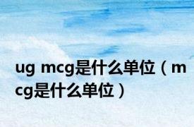 ug mcg是什么单位（mcg是什么单位）