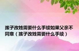 孩子改姓需要什么手续如果父亲不同意（孩子改姓需要什么手续）