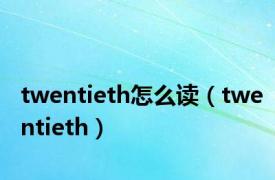 twentieth怎么读（twentieth）