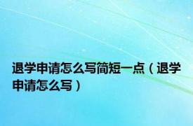 退学申请怎么写简短一点（退学申请怎么写）