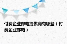 付费企业邮箱提供商有哪些（付费企业邮箱）