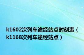 k1602次列车途经站点时刻表（k1168次列车途经站点）