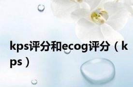 kps评分和ecog评分（kps）