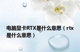 电脑显卡RTX是什么意思（rtx是什么意思）