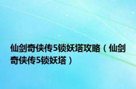 仙剑奇侠传5锁妖塔攻略（仙剑奇侠传5锁妖塔）