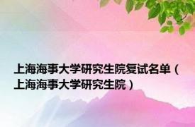 上海海事大学研究生院复试名单（上海海事大学研究生院）