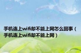 手机连上wifi却不能上网怎么回事（手机连上wifi却不能上网）