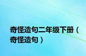 奇怪造句二年级下册（奇怪造句）