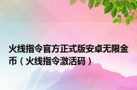 火线指令官方正式版安卓无限金币（火线指令激活码）