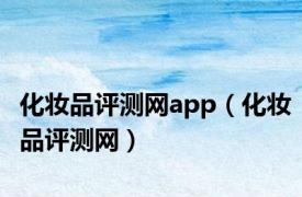 化妆品评测网app（化妆品评测网）