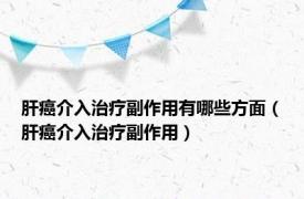 肝癌介入治疗副作用有哪些方面（肝癌介入治疗副作用）