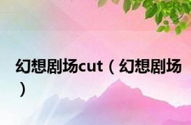 幻想剧场cut（幻想剧场）