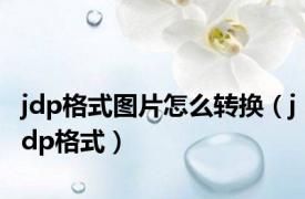 jdp格式图片怎么转换（jdp格式）