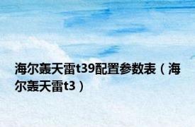 海尔轰天雷t39配置参数表（海尔轰天雷t3）