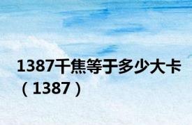 1387千焦等于多少大卡（1387）