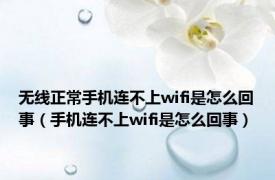 无线正常手机连不上wifi是怎么回事（手机连不上wifi是怎么回事）