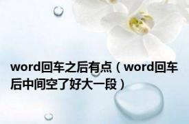 word回车之后有点（word回车后中间空了好大一段）