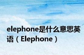 elephone是什么意思英语（Elephone）