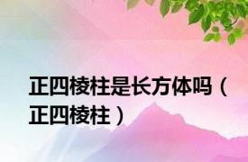 正四棱柱是长方体吗（正四棱柱）