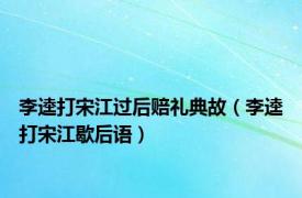 李逵打宋江过后赔礼典故（李逵打宋江歇后语）