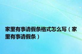 家里有事请假条格式怎么写（家里有事请假条）