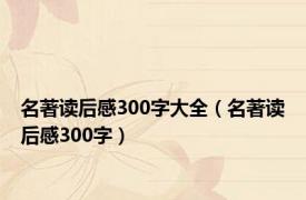 名著读后感300字大全（名著读后感300字）