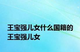 王宝强儿女什么国籍的 王宝强儿女 